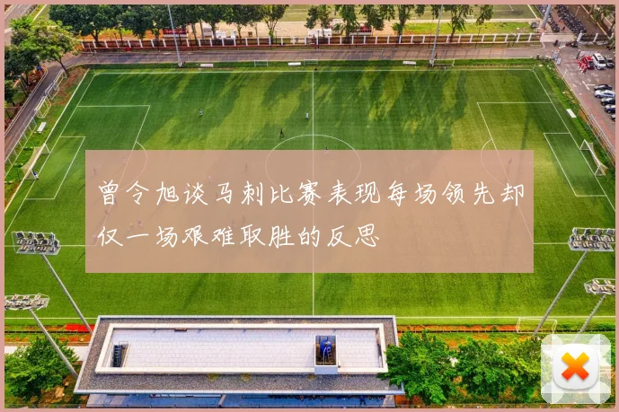 曾令旭谈马刺比赛表现每场领先却仅一场艰难取胜的反思