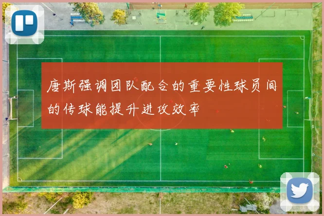 唐斯强调团队配合的重要性球员间的传球能提升进攻效率