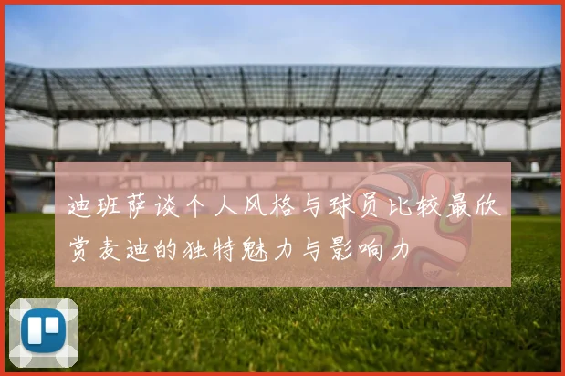 迪班萨谈个人风格与球员比较最欣赏麦迪的独特魅力与影响力